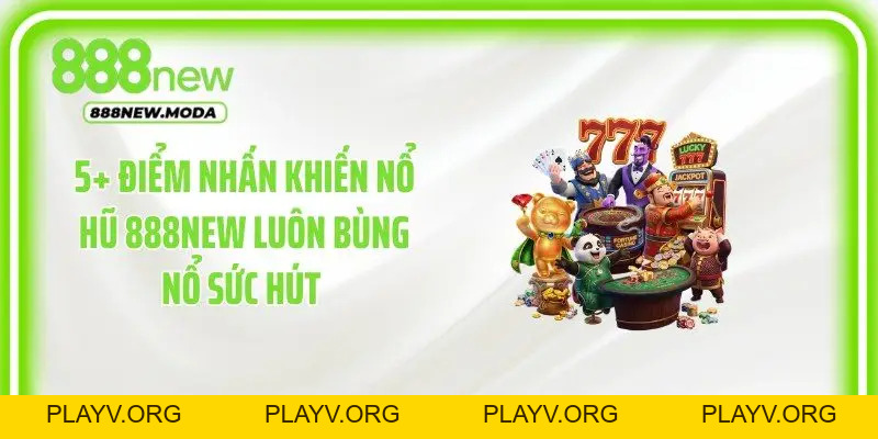 Nổ Hũ 888New - Tận Hưởng Thế Giới Jackpot Đầy Bất Ngờ - PLAYV.ORG