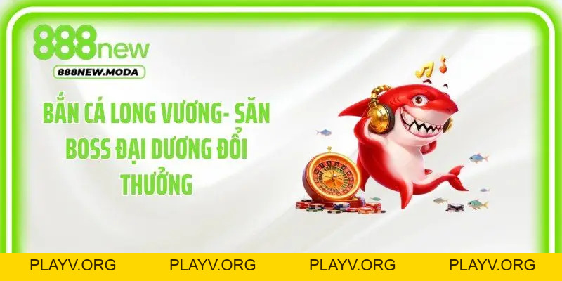 Bắn Cá 888New - Săn Boss Cực Chất, Chinh Phục Đại Dương - PLAYV.ORG