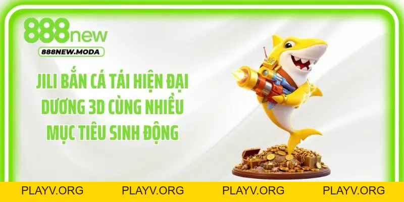 JILI Bắn Cá 888New - Săn Thưởng Giữa Đại Dương Sôi Động - PLAYV.ORG