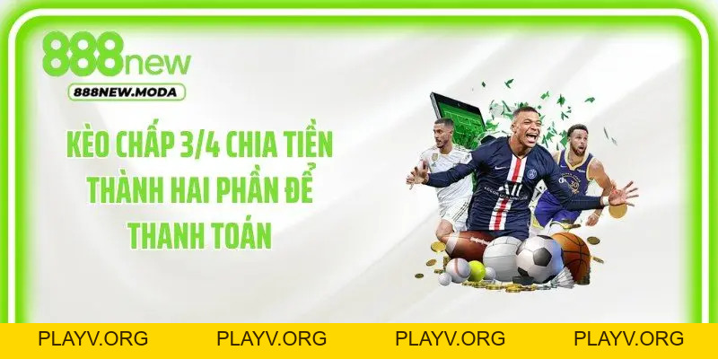 Kèo Chấp 3/4 888New - Hiểu Cách Tính, Đọc Tỷ Lệ Chuẩn 2026 - PLAYV.ORG